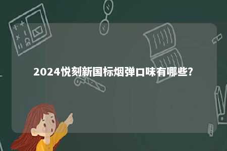 2024悦刻新国标烟弹口味有哪些？ 